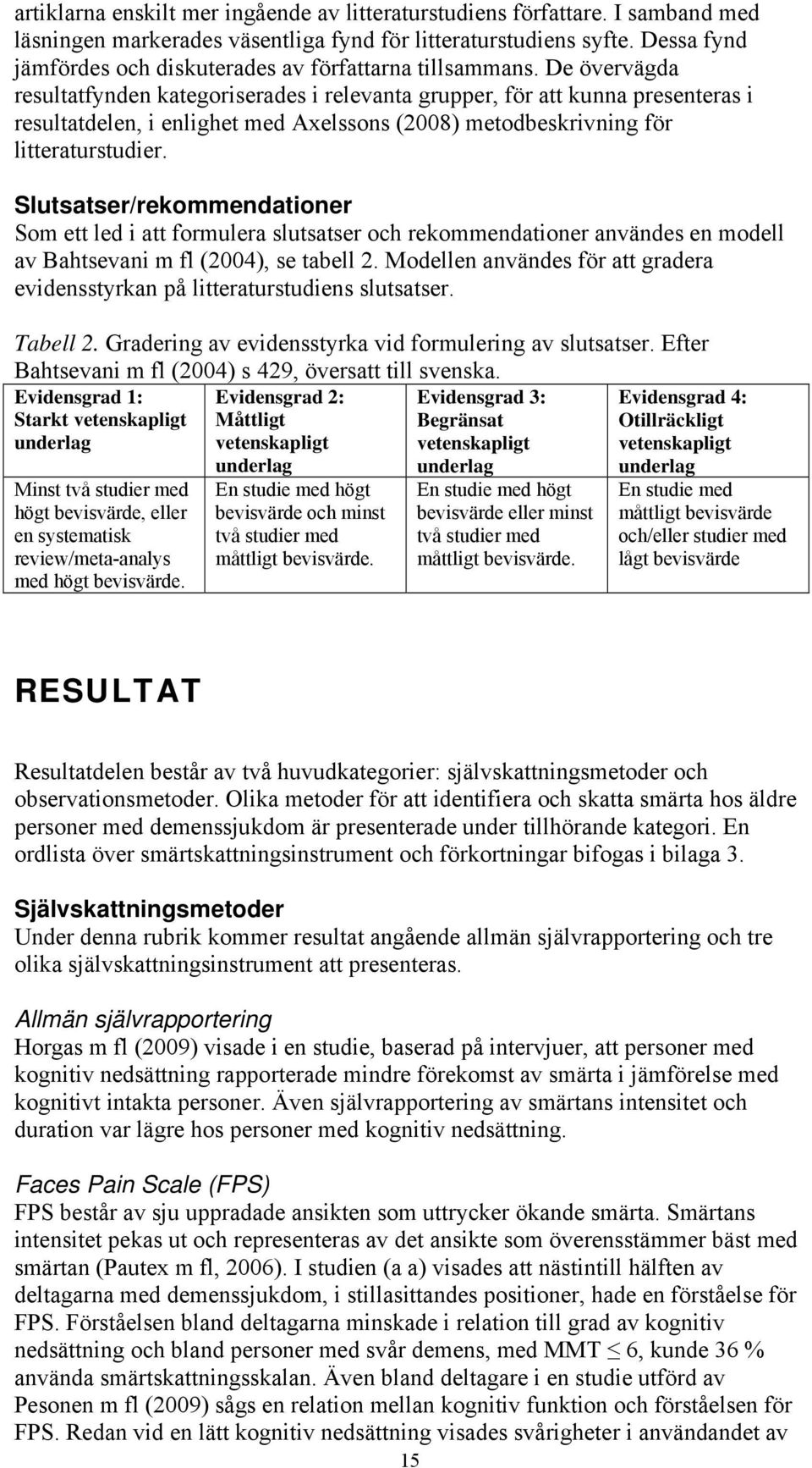 De övervägda resultatfynden kategoriserades i relevanta grupper, för att kunna presenteras i resultatdelen, i enlighet med Axelssons (2008) metodbeskrivning för litteraturstudier.