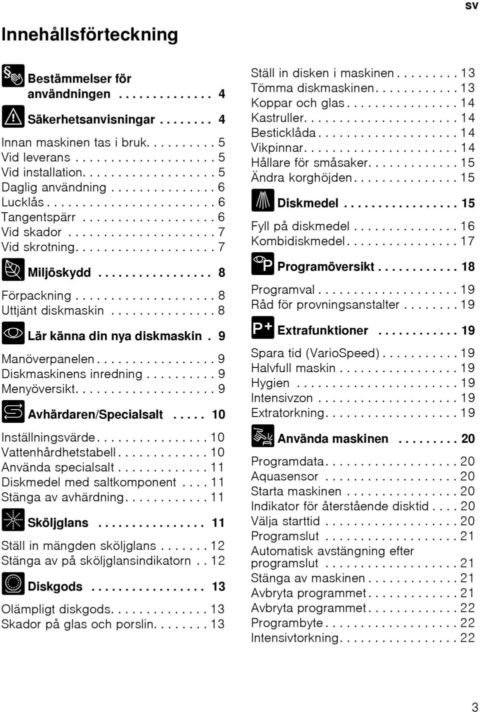 ................ 8 Förpackning.................... 8 Uttjänt diskmaskin............... 8 * Lär känna din nya diskmaskin. 9 Manöverpanelen................. 9 Diskmaskinens inredning.......... 9 Menyöversikt.