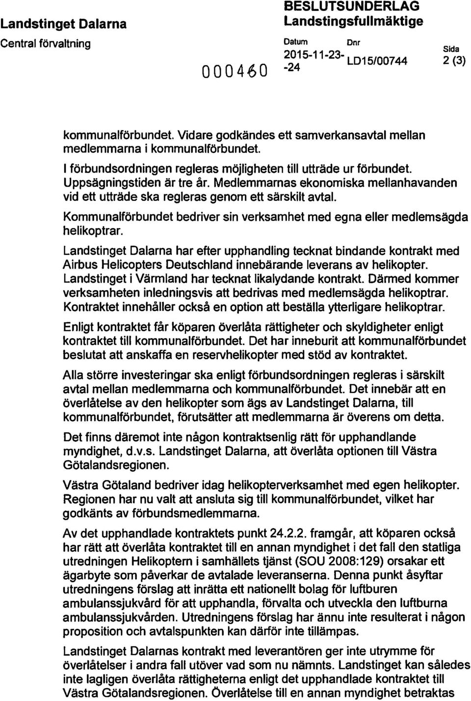 Medlemmarnas ekonomiska mellanhavanden vid ett utträde ska regleras genom ett särskilt avtal. Kommunalförbundet bedriver sin verksamhet med egna eller medlemsägda helikoptrar.