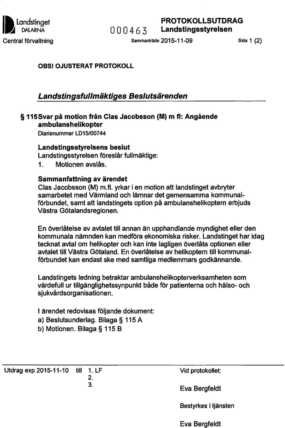 Landstingsstyrelsen föreslår fullmäktige: 1. Motionen avslås. Sammanfattning av ärendet Clas Jacobsson (M) m.fl.