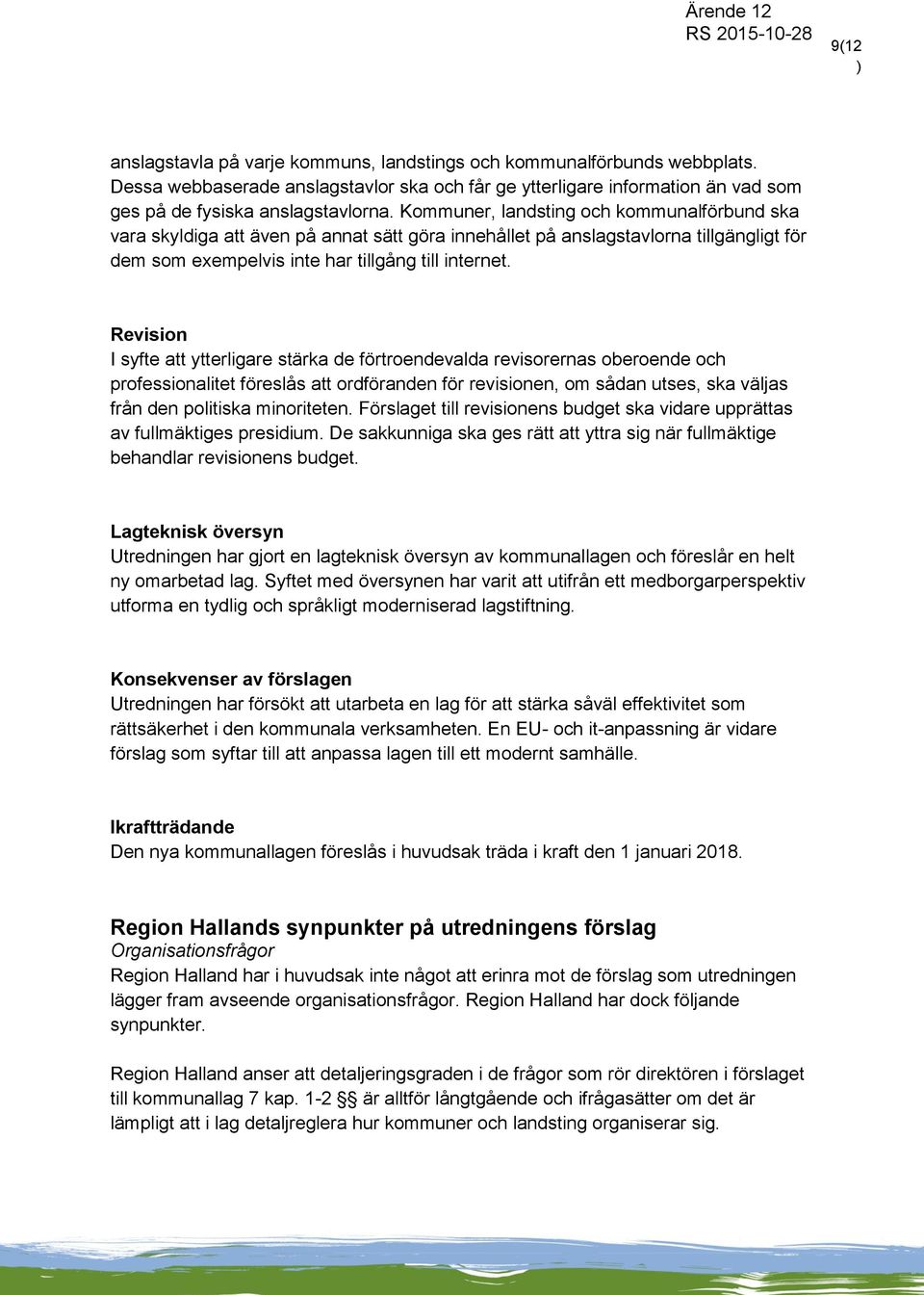 Revision I syfte att ytterligare stärka de förtroendevalda revisorernas oberoende och professionalitet föreslås att ordföranden för revisionen, om sådan utses, ska väljas från den politiska