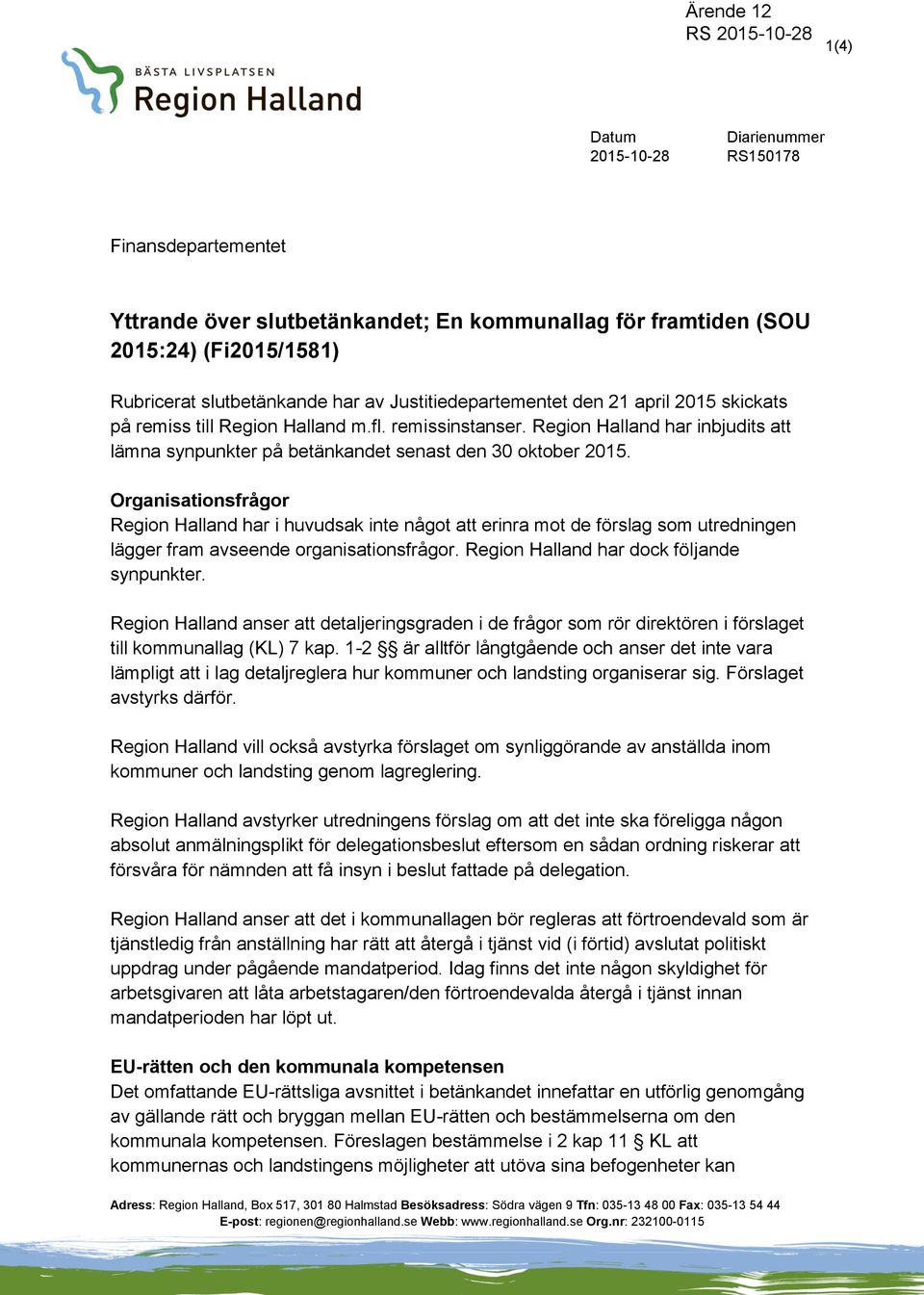 Organisationsfrågor Region Halland har i huvudsak inte något att erinra mot de förslag som utredningen lägger fram avseende organisationsfrågor. Region Halland har dock följande synpunkter.