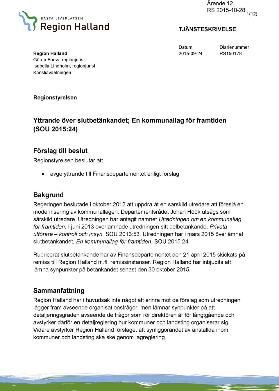 oktober 2012 att uppdra åt en särskild utredare att föreslå en modernisering av kommunallagen. Departementsrådet Johan Höök utsågs som särskild utredare.