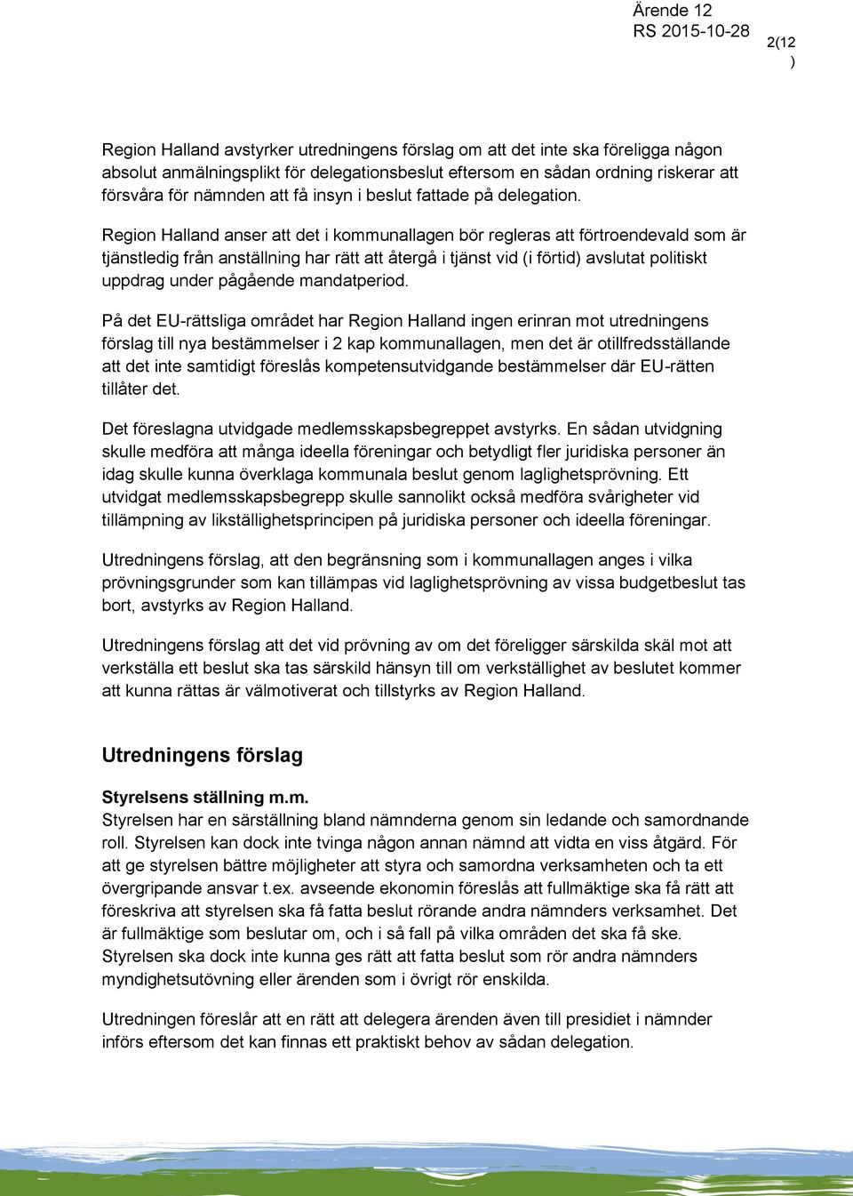 Region Halland anser att det i kommunallagen bör regleras att förtroendevald som är tjänstledig från anställning har rätt att återgå i tjänst vid (i förtid) avslutat politiskt uppdrag under pågående