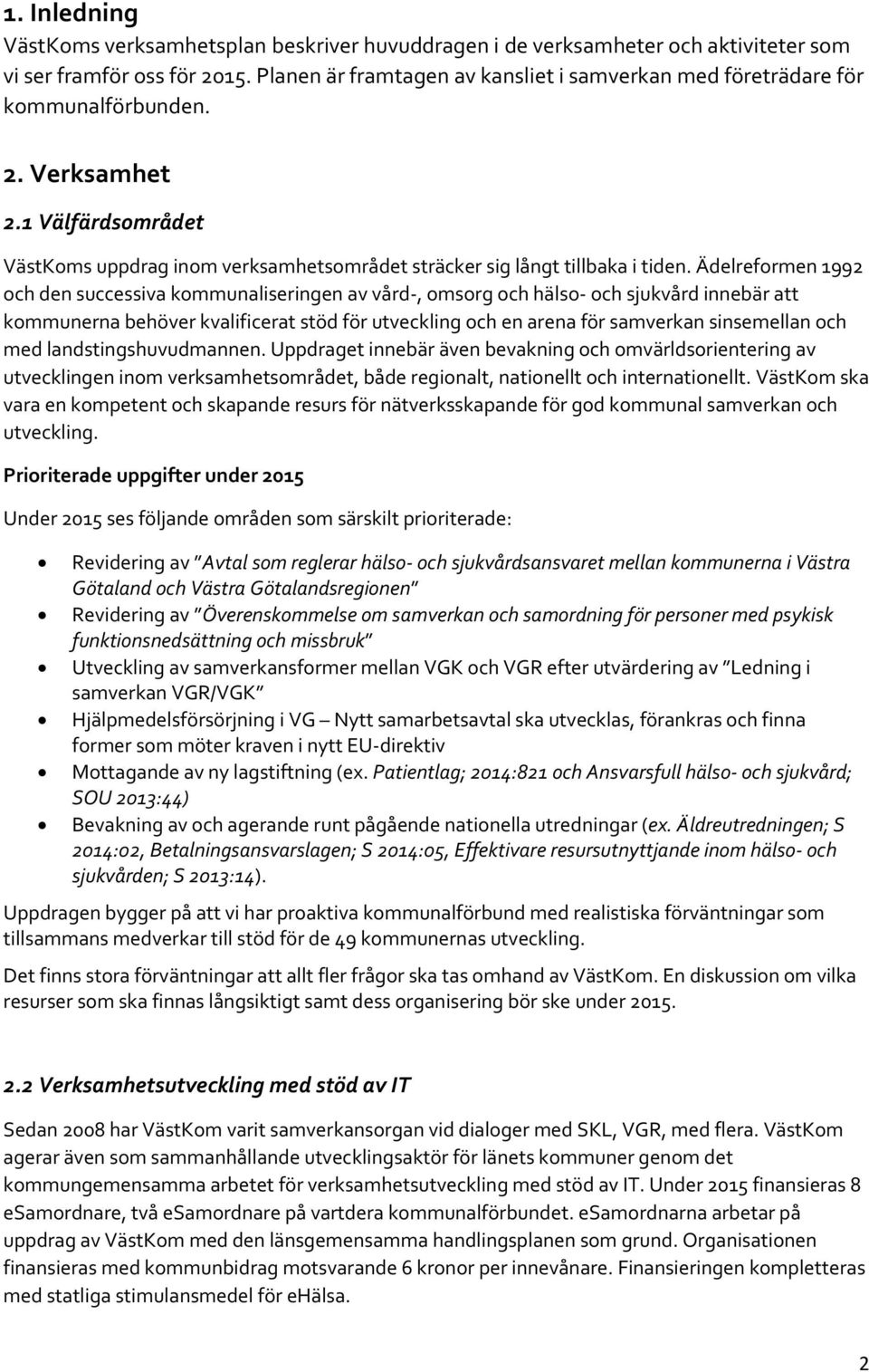 Ädelreformen 1992 och den successiva kommunaliseringen av vård, omsorg och hälso och sjukvård innebär att kommunerna behöver kvalificerat stöd för utveckling och en arena för samverkan sinsemellan