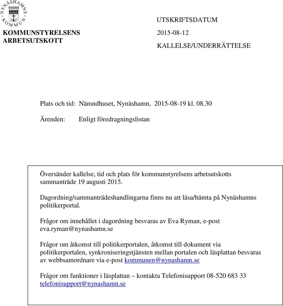 Dagordning/sammanträdeshandlingarna finns nu att läsa/hämta på Nynäshamns politikerportal. Frågor om innehållet i dagordning besvaras av Eva Ryman, e-post eva.ryman@nynashamn.