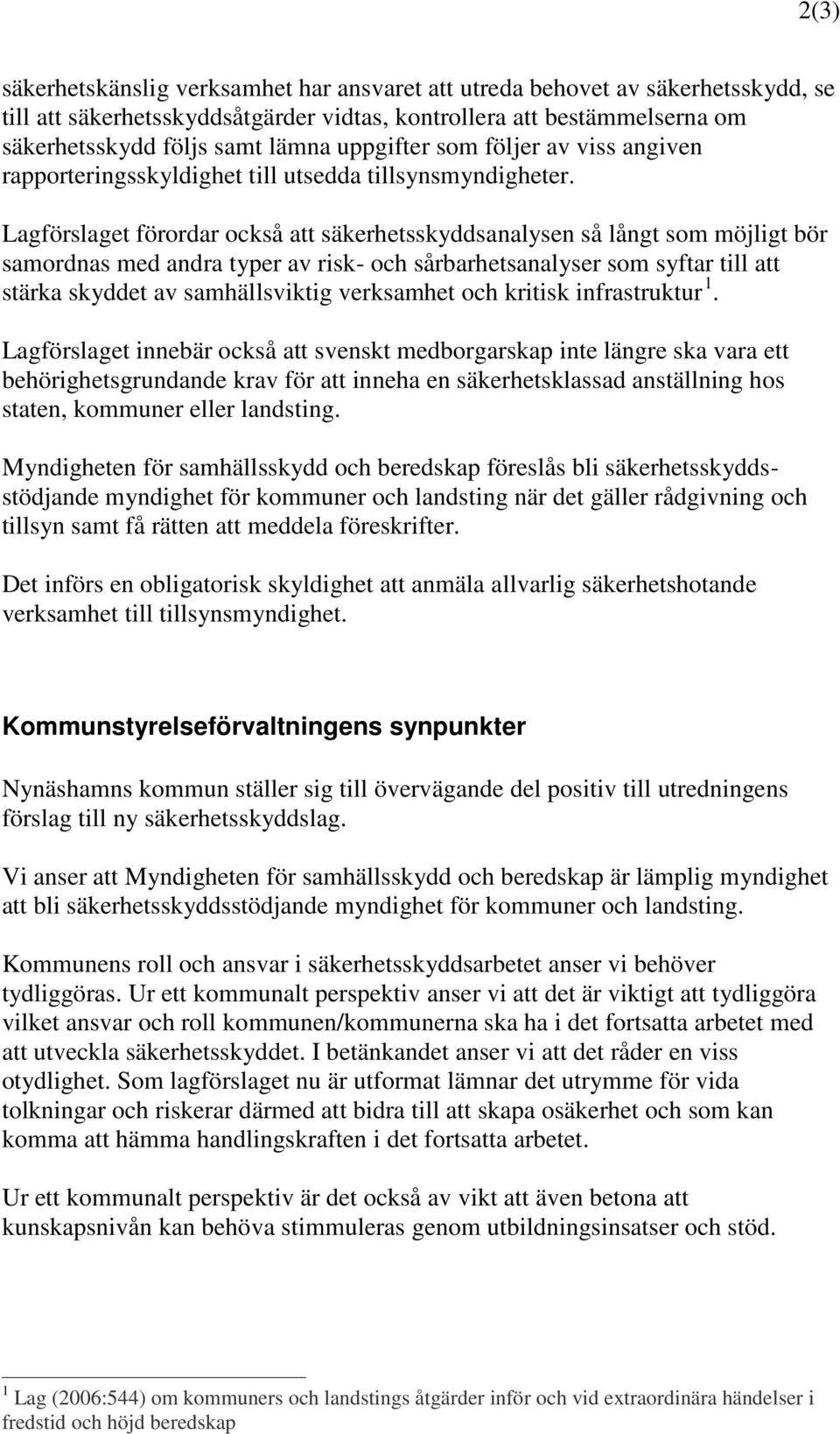 Lagförslaget förordar också att säkerhetsskyddsanalysen så långt som möjligt bör samordnas med andra typer av risk- och sårbarhetsanalyser som syftar till att stärka skyddet av samhällsviktig