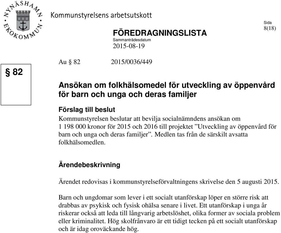 familjer. Medlen tas från de särskilt avsatta folkhälsomedlen. Ärendebeskrivning Ärendet redovisas i kommunstyrelseförvaltningens skrivelse den 5 augusti 2015.