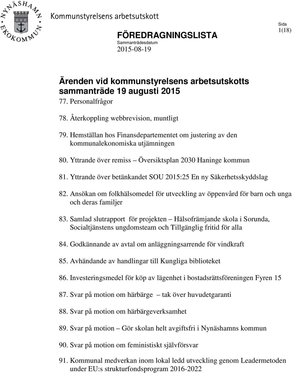 Yttrande över betänkandet SOU 2015:25 En ny Säkerhetsskyddslag 82. Ansökan om folkhälsomedel för utveckling av öppenvård för barn och unga och deras familjer 83.