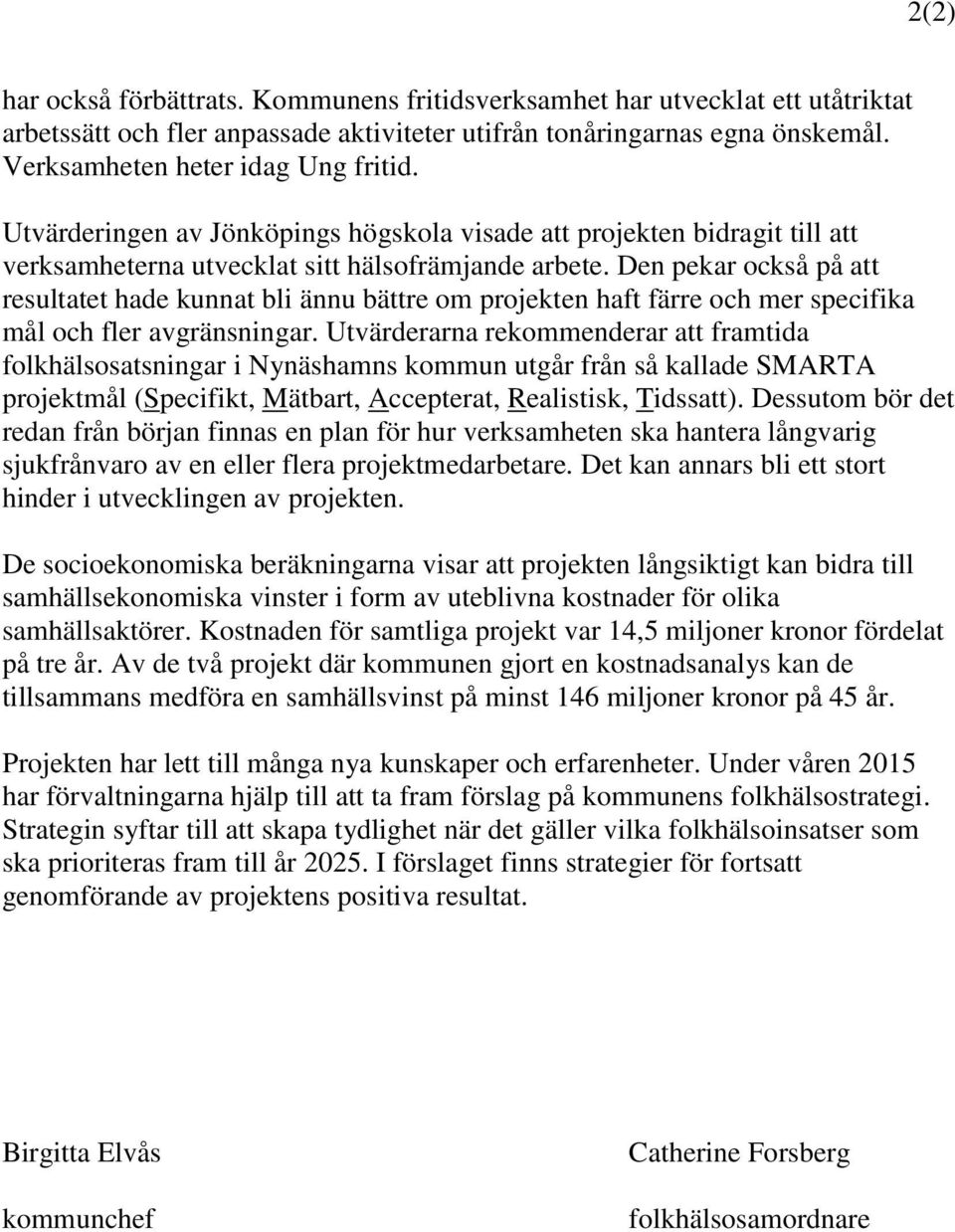 Den pekar också på att resultatet hade kunnat bli ännu bättre om projekten haft färre och mer specifika mål och fler avgränsningar.