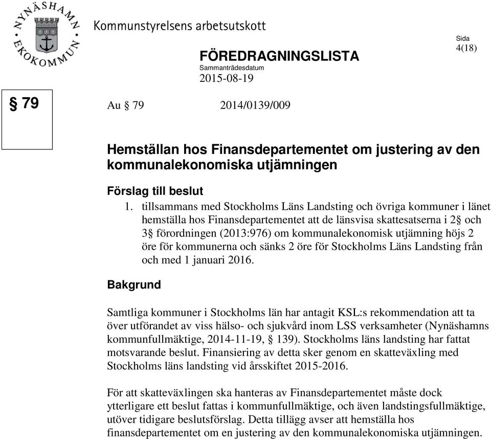 tillsammans med Stockholms Läns Landsting och övriga kommuner i länet hemställa hos Finansdepartementet att de länsvisa skattesatserna i 2 och 3 förordningen (2013:976) om kommunalekonomisk utjämning