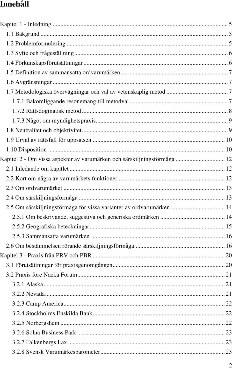 .. 9 1.8 Neutralitet och objektivitet... 9 1.9 Urval av rättsfall för uppsatsen... 10 1.10 Disposition... 10 Kapitel 2 - Om vissa aspekter av varumärken och särskiljningsförmåga... 12 2.