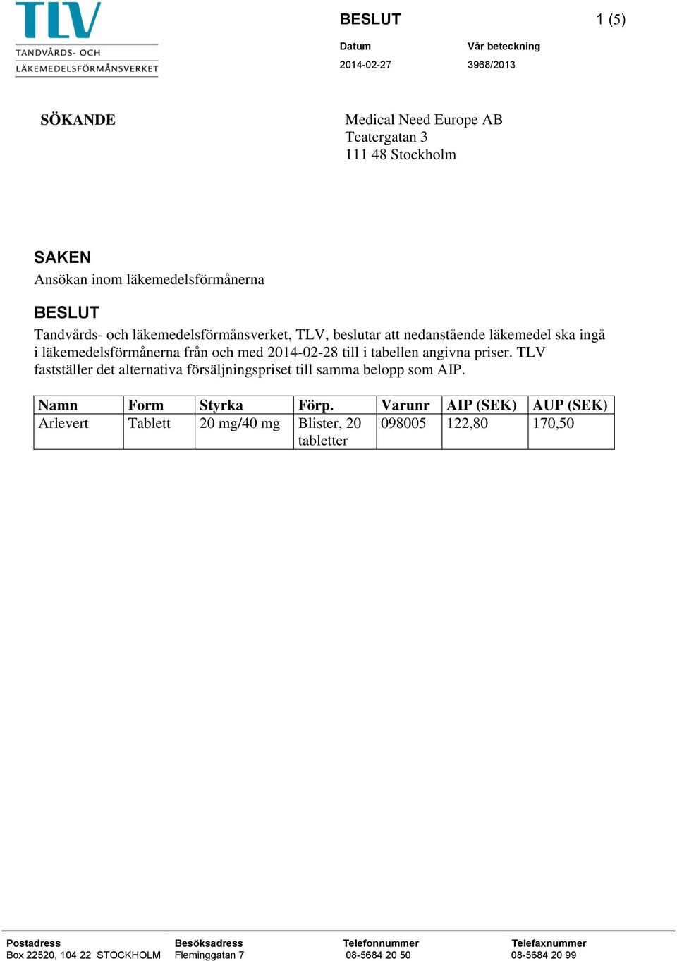 priser. TLV fastställer det alternativa försäljningspriset till samma belopp som AIP. Namn Form Styrka Förp.