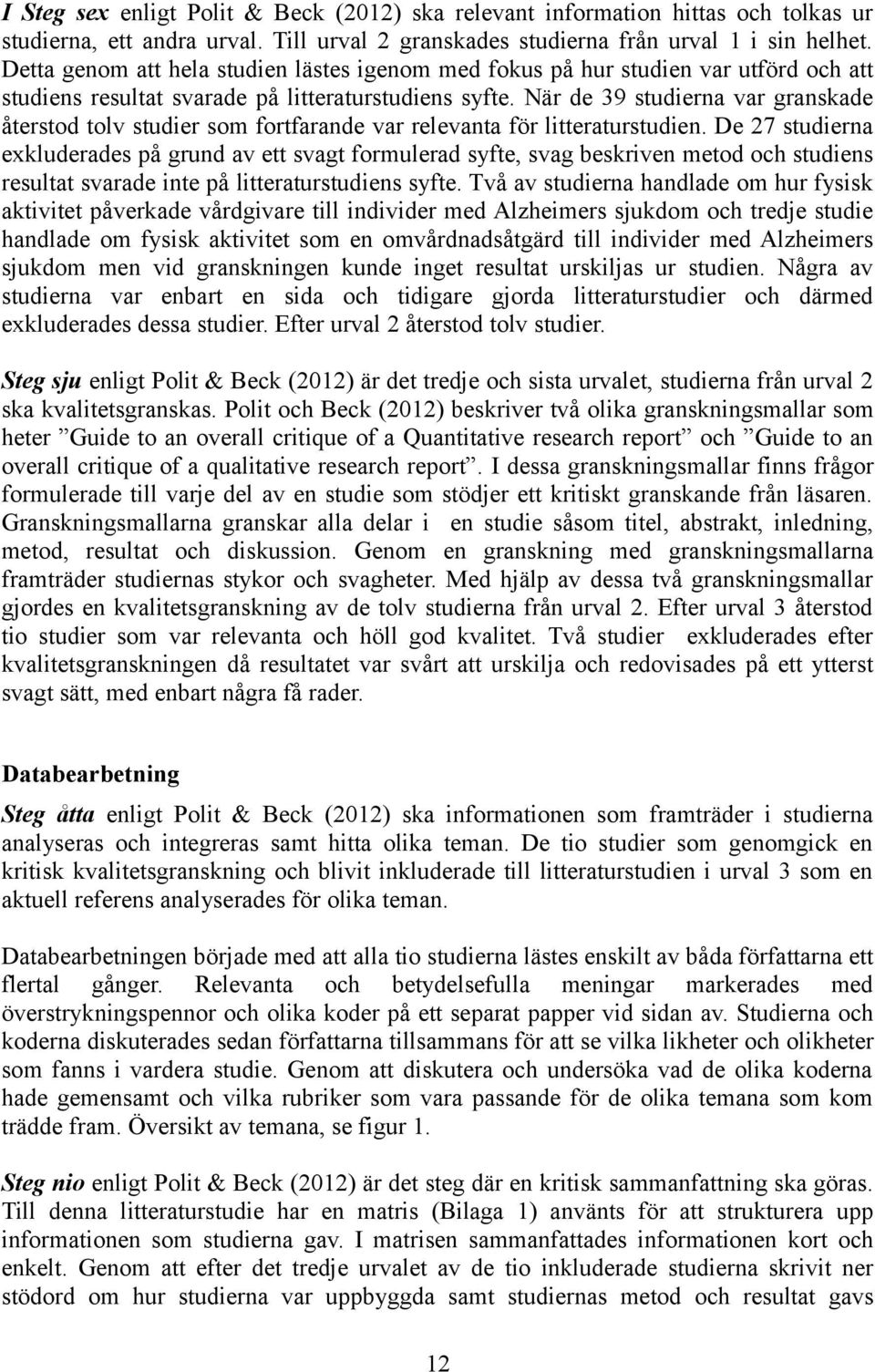 När de 39 studierna var granskade återstod tolv studier som fortfarande var relevanta för litteraturstudien.