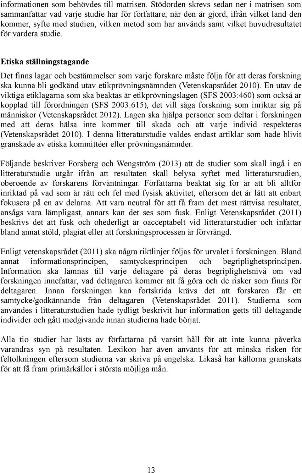 huvudresultatet för vardera studie.