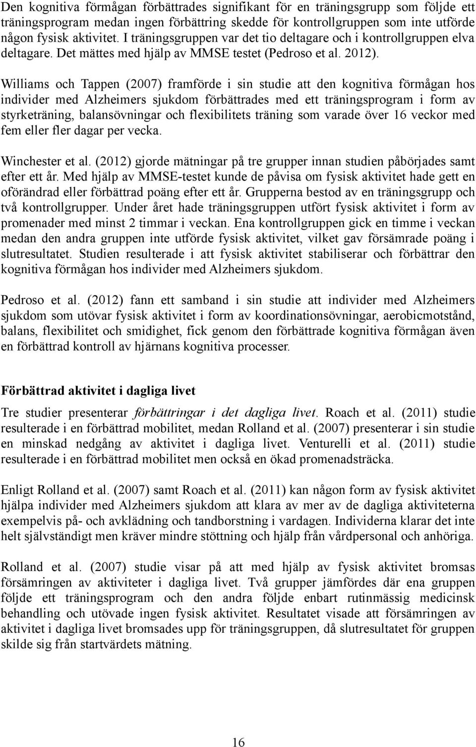 Williams och Tappen (2007) framförde i sin studie att den kognitiva förmågan hos individer med Alzheimers sjukdom förbättrades med ett träningsprogram i form av styrketräning, balansövningar och