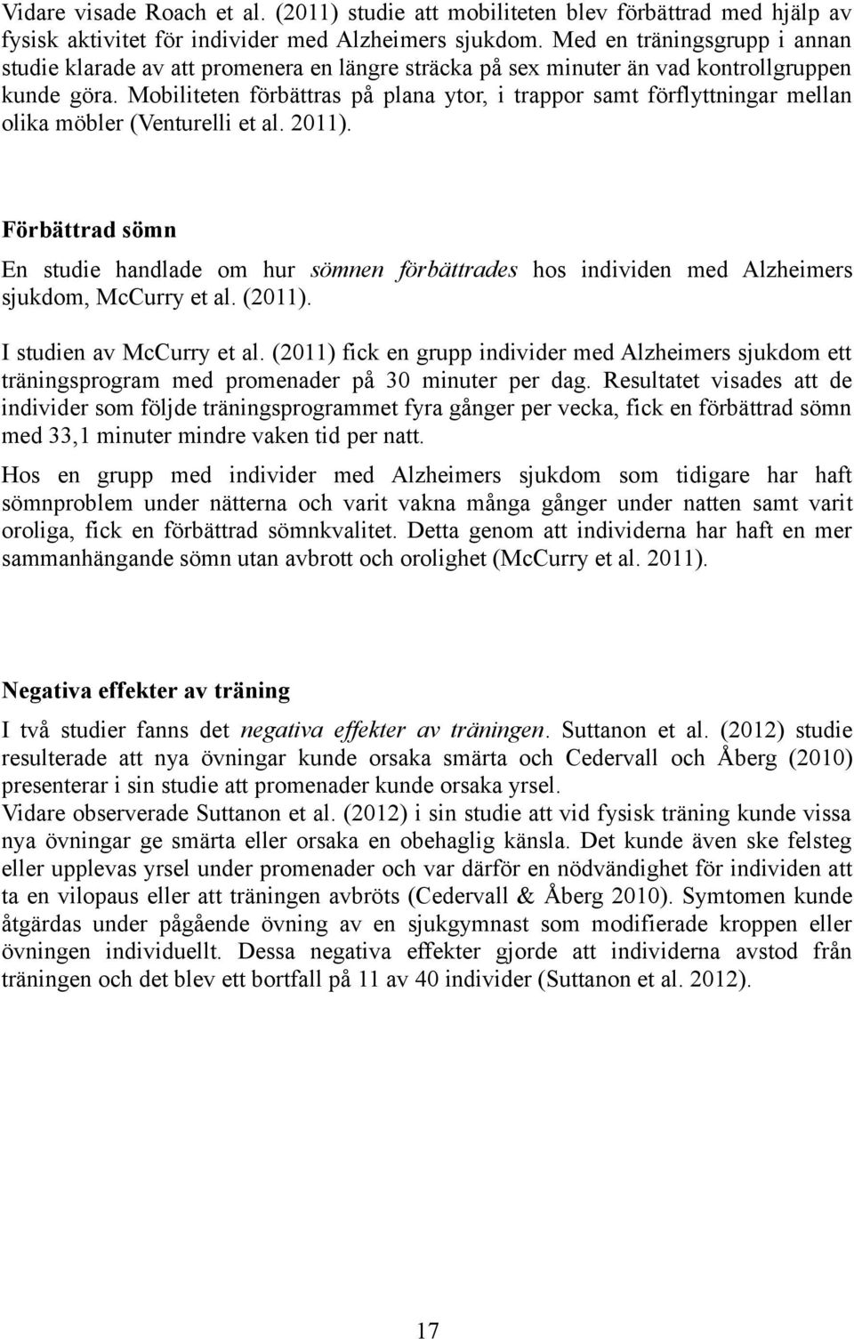 Mobiliteten förbättras på plana ytor, i trappor samt förflyttningar mellan olika möbler (Venturelli et al. 2011).