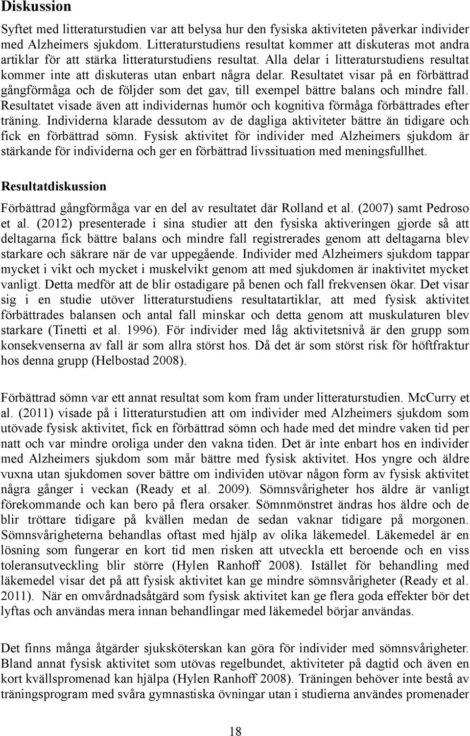Alla delar i litteraturstudiens resultat kommer inte att diskuteras utan enbart några delar.