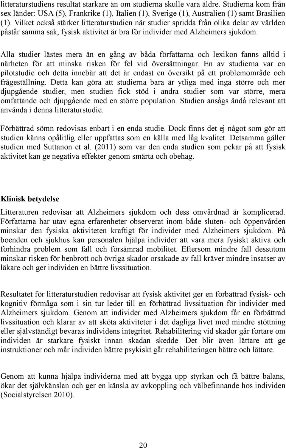 Alla studier lästes mera än en gång av båda författarna och lexikon fanns alltid i närheten för att minska risken för fel vid översättningar.