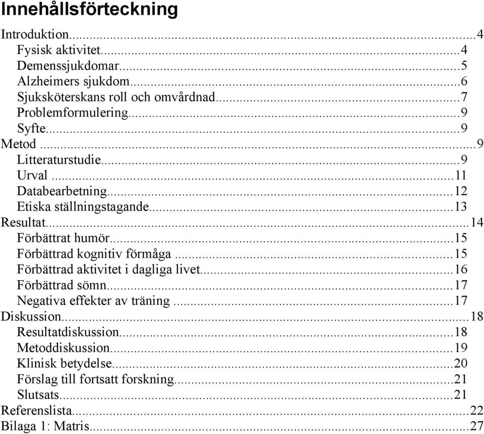 ..14 Förbättrat humör...15 Förbättrad kognitiv förmåga...15 Förbättrad aktivitet i dagliga livet...16 Förbättrad sömn...17 Negativa effekter av träning.