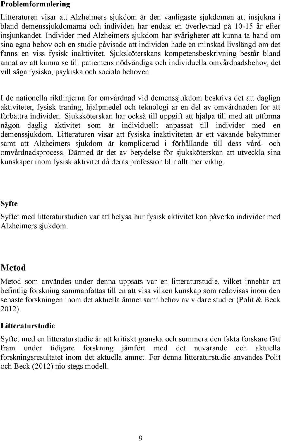 Sjuksköterskans kompetensbeskrivning består bland annat av att kunna se till patientens nödvändiga och individuella omvårdnadsbehov, det vill säga fysiska, psykiska och sociala behoven.