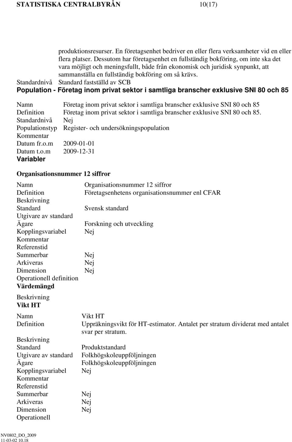 nivå fastställd av SCB Population - Företag inom privat sektor i samtliga branscher exklusive SNI 80 och 85 Företag inom privat sektor i samtliga branscher exklusive SNI 80 och 85 Företag inom privat