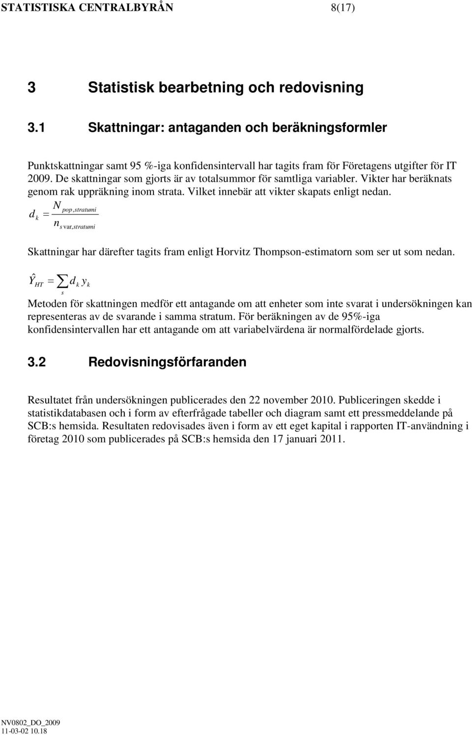 N pop, stratumi d k = n s var, stratumi Skattningar har därefter tagits fram enligt Horvitz Thompson-estimatorn som ser ut som nedan.