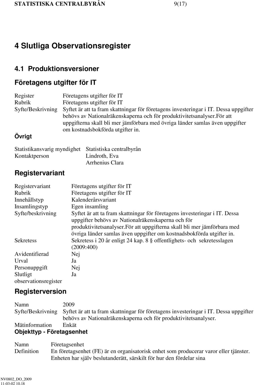 Övrigt Statistikansvarig myndighet Statistiska centralbyrån Kontaktperson Lindroth, Eva Arrhenius Clara Registervariant Registervariant Rubrik Innehållstyp Insamlingstyp Syfte/beskrivning Sekretess