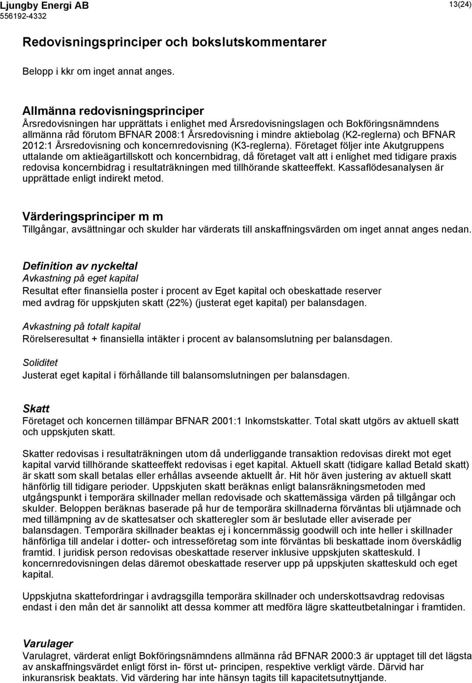 (K2-reglerna) och BFNAR 2012:1 Årsredovisning och koncernredovisning (K3-reglerna).