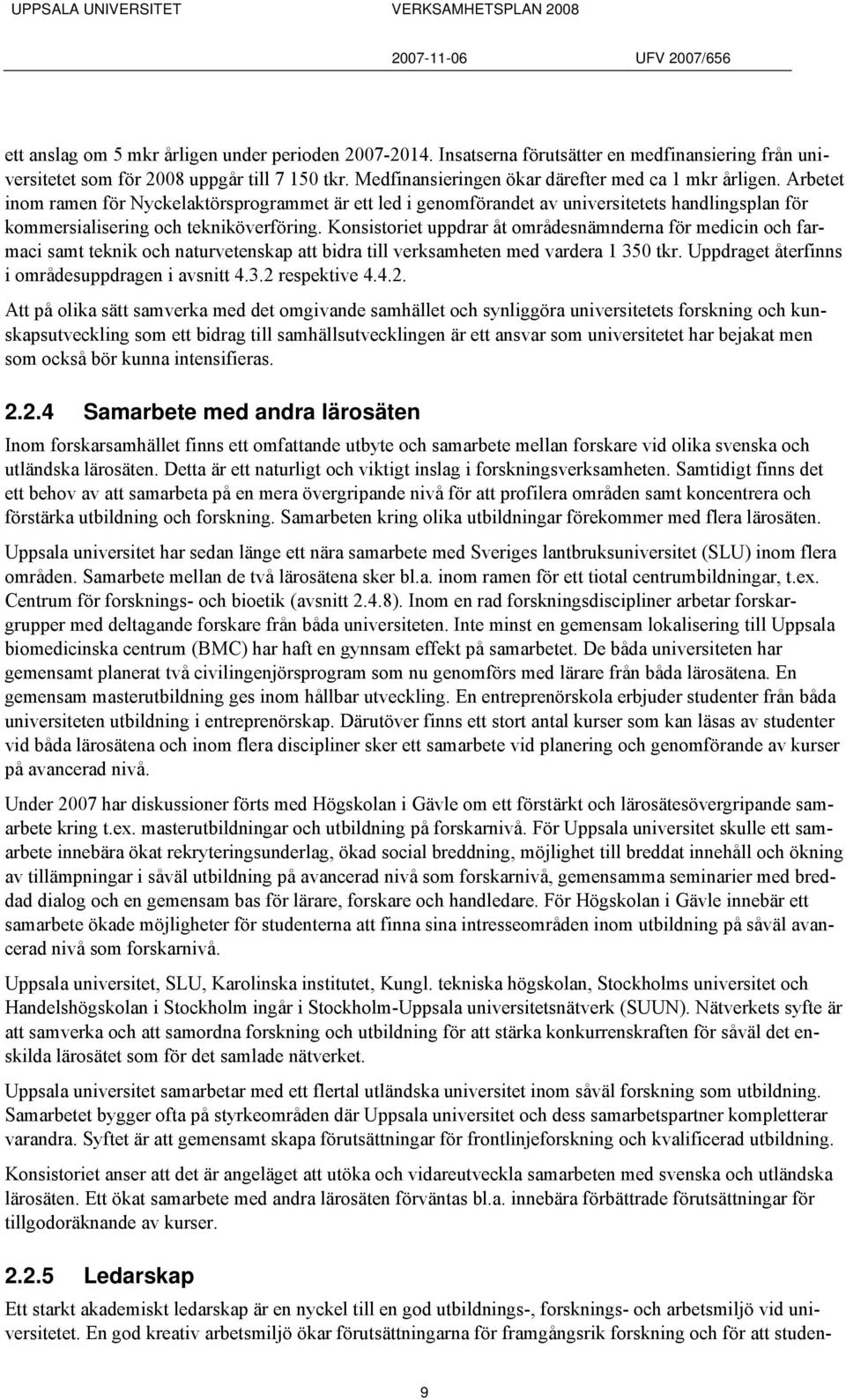 Arbetet inom ramen för Nyckelaktörsprogrammet är ett led i genomförandet av universitetets handlingsplan för kommersialisering och tekniköverföring.
