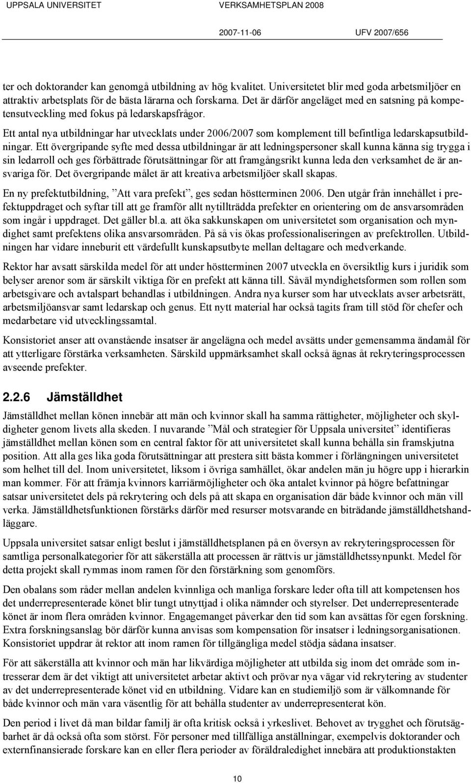 Ett antal nya utbildningar har utvecklats under 2006/2007 som komplement till befintliga ledarskapsutbildningar.