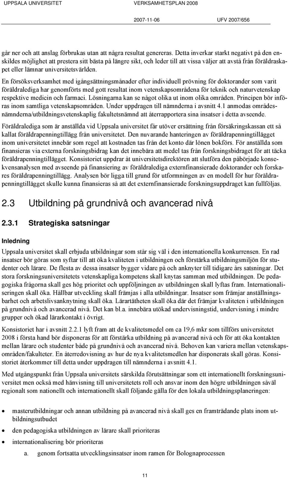 En försöksverksamhet med igångsättningsmånader efter individuell prövning för doktorander som varit föräldralediga har genomförts med gott resultat inom vetenskapsområdena för teknik och
