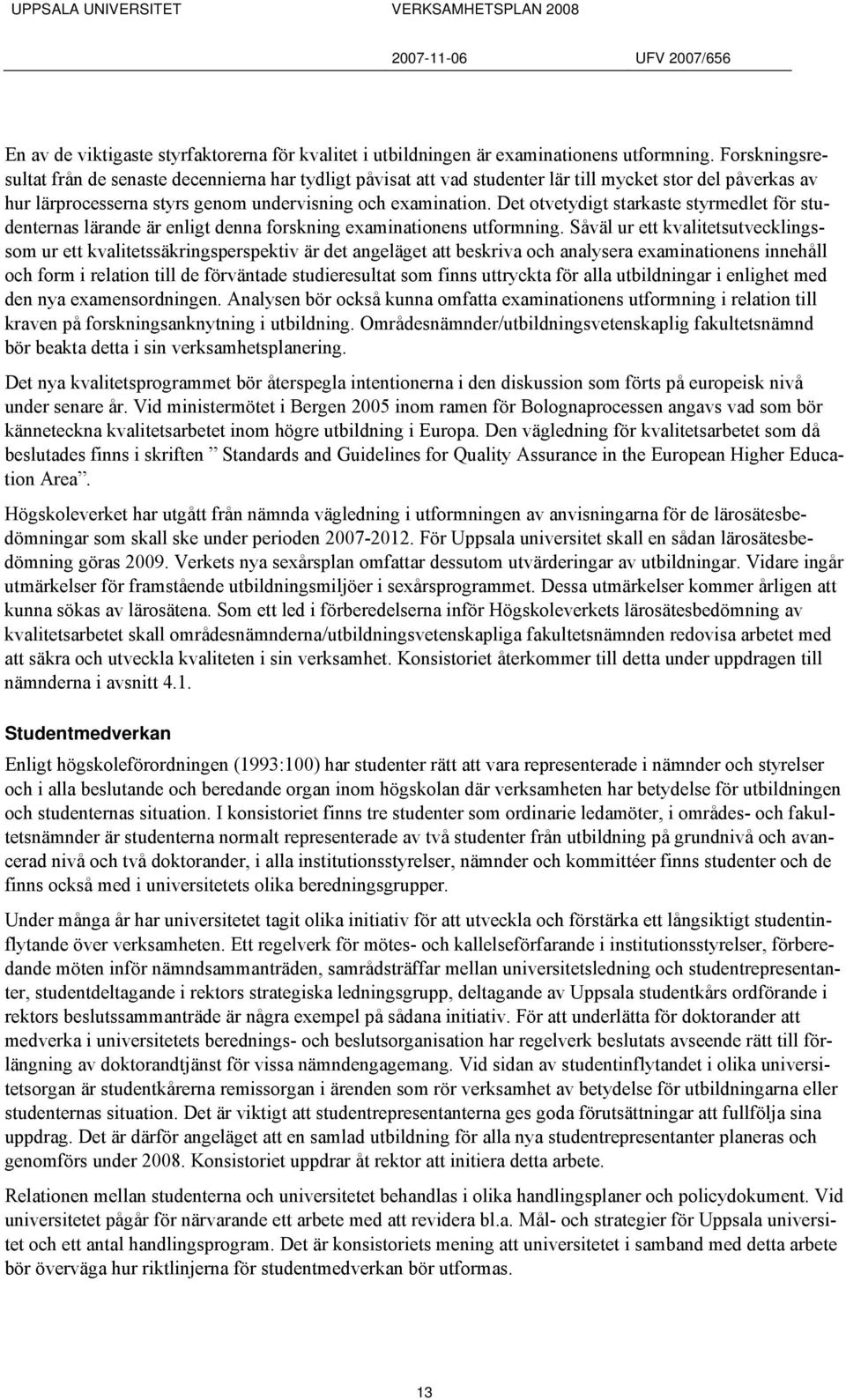 Det otvetydigt starkaste styrmedlet för studenternas lärande är enligt denna forskning examinationens utformning.