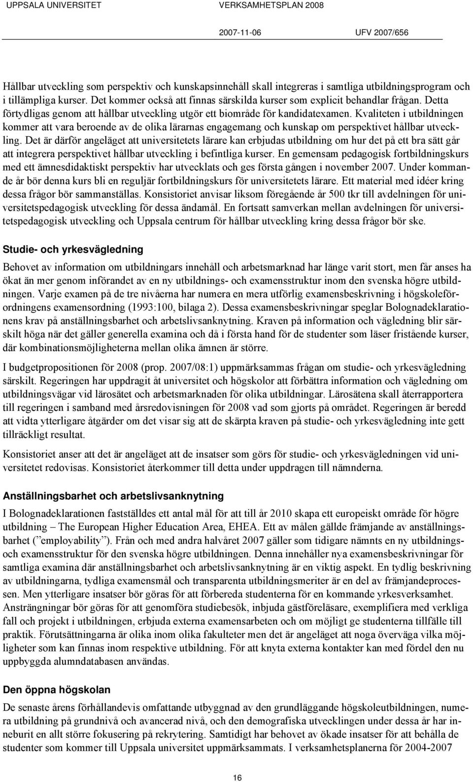 Kvaliteten i utbildningen kommer att vara beroende av de olika lärarnas engagemang och kunskap om perspektivet hållbar utveckling.
