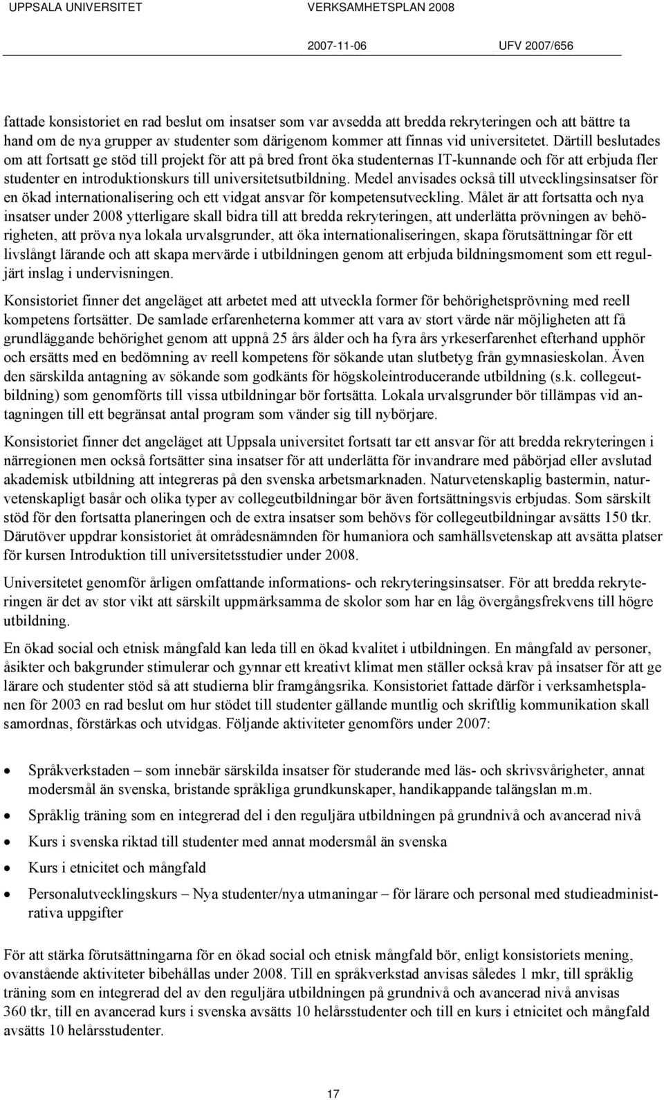 Medel anvisades också till utvecklingsinsatser för en ökad internationalisering och ett vidgat ansvar för kompetensutveckling.