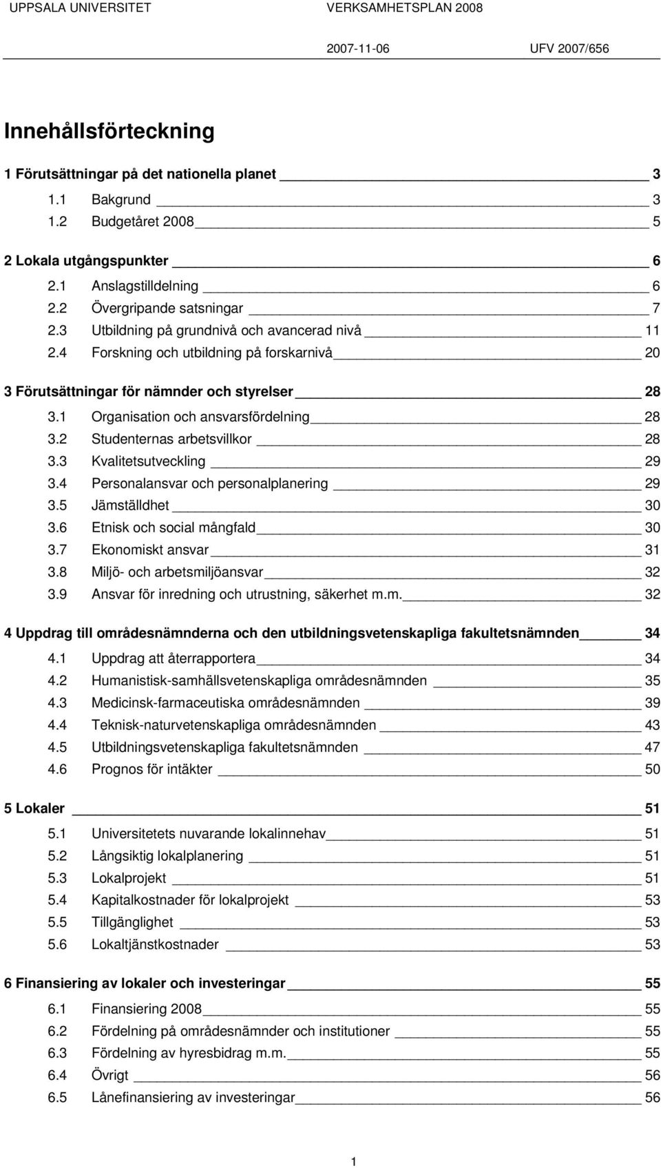 2 Studenternas arbetsvillkor 28 3.3 Kvalitetsutveckling 29 3.4 Personalansvar och personalplanering 29 3.5 Jämställdhet 30 3.6 Etnisk och social mångfald 30 3.7 Ekonomiskt ansvar 31 3.