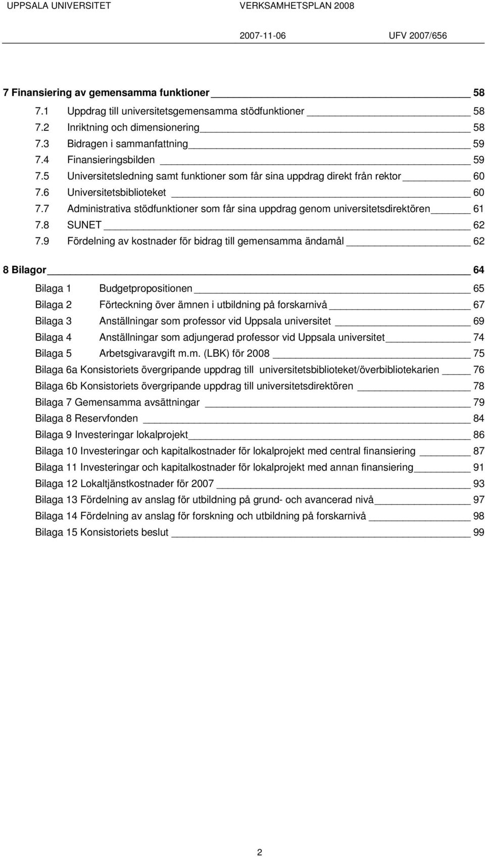 7 Administrativa stödfunktioner som får sina uppdrag genom universitetsdirektören 61 7.8 SUNET 62 7.