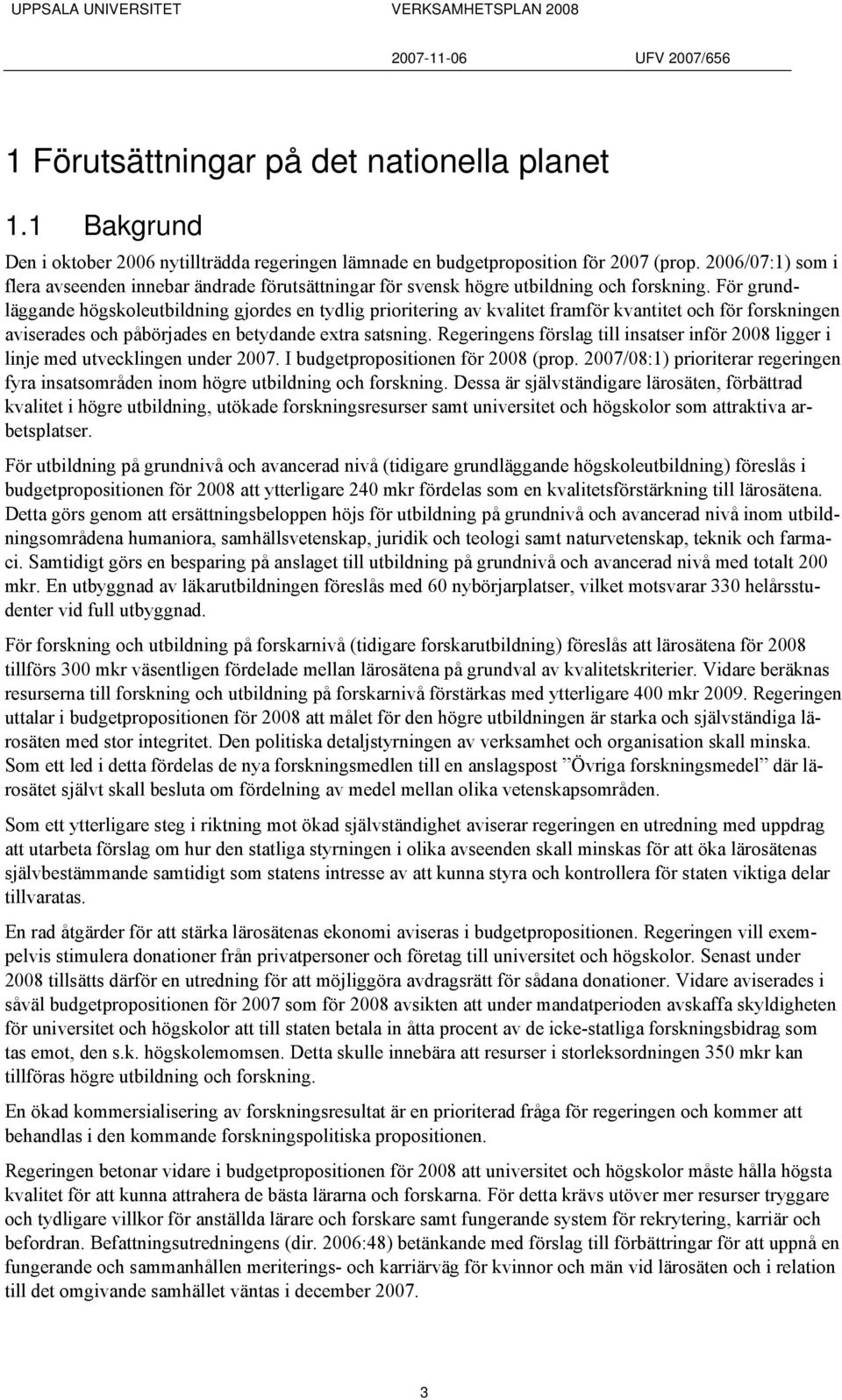 För grundläggande högskoleutbildning gjordes en tydlig prioritering av kvalitet framför kvantitet och för forskningen aviserades och påbörjades en betydande extra satsning.