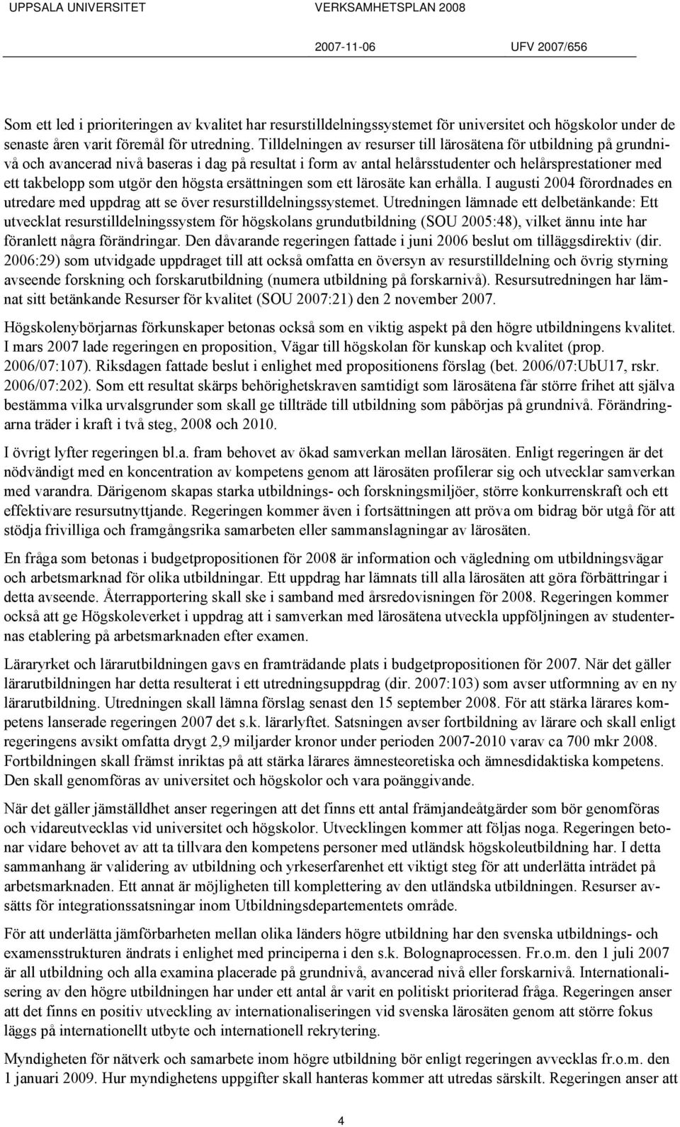 den högsta ersättningen som ett lärosäte kan erhålla. I augusti 2004 förordnades en utredare med uppdrag att se över resurstilldelningssystemet.