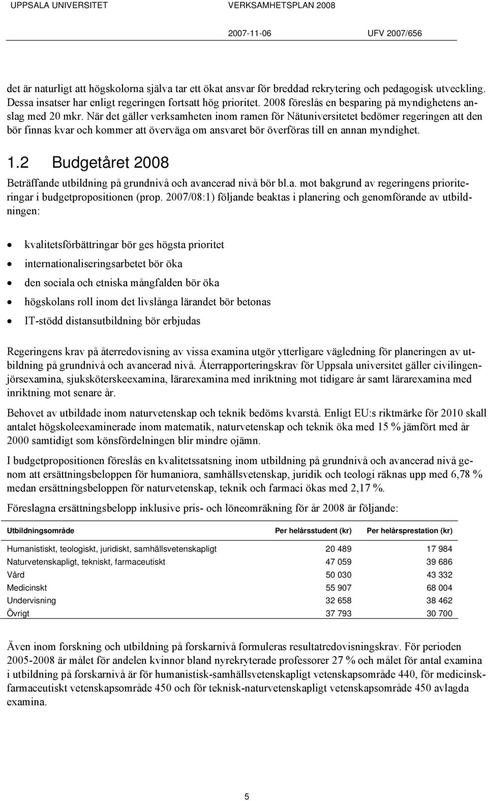 När det gäller verksamheten inom ramen för Nätuniversitetet bedömer regeringen att den bör finnas kvar och kommer att överväga om ansvaret bör överföras till en annan myndighet. 1.