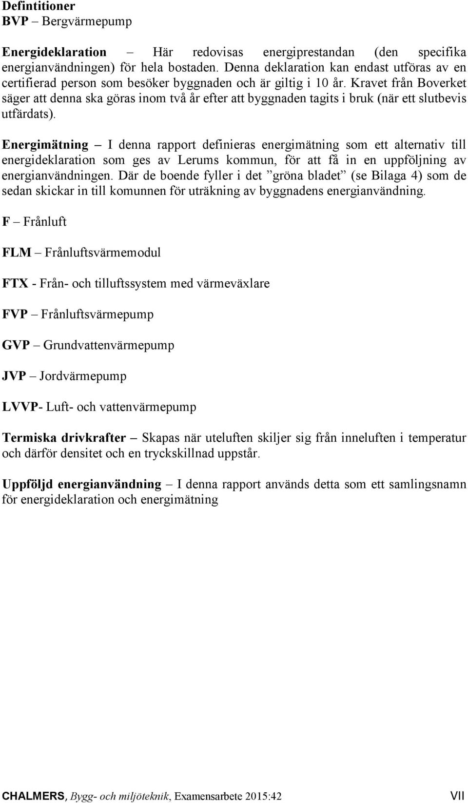 Kravet från Boverket säger att denna ska göras inom två år efter att byggnaden tagits i bruk (när ett slutbevis utfärdats).