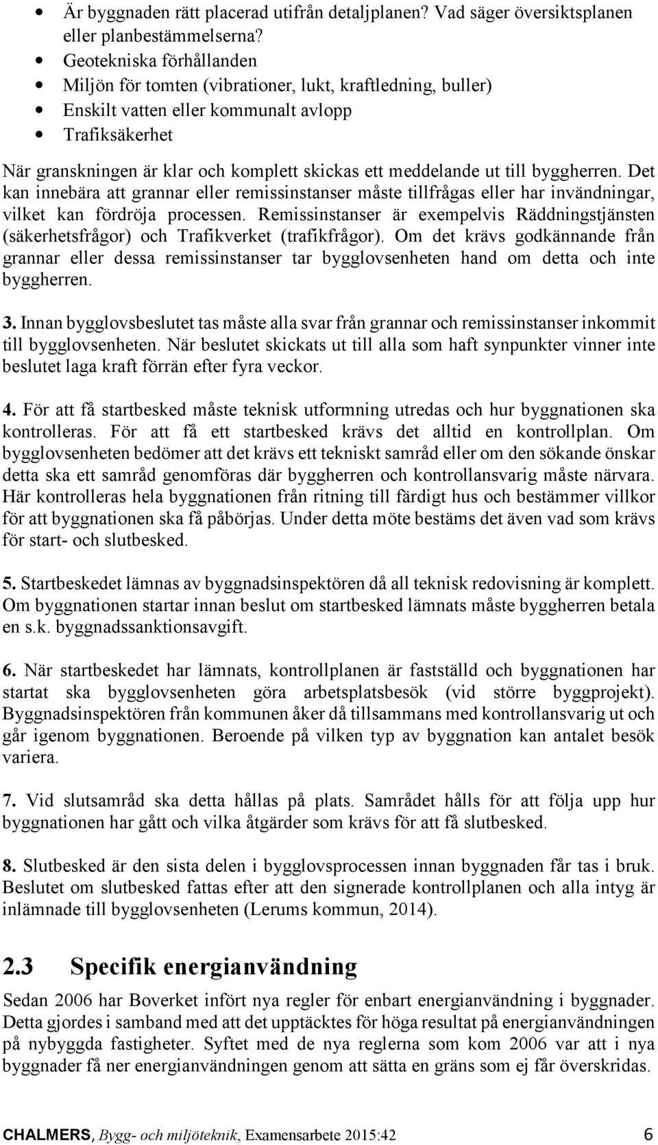 ut till byggherren. Det kan innebära att grannar eller remissinstanser måste tillfrågas eller har invändningar, vilket kan fördröja processen.