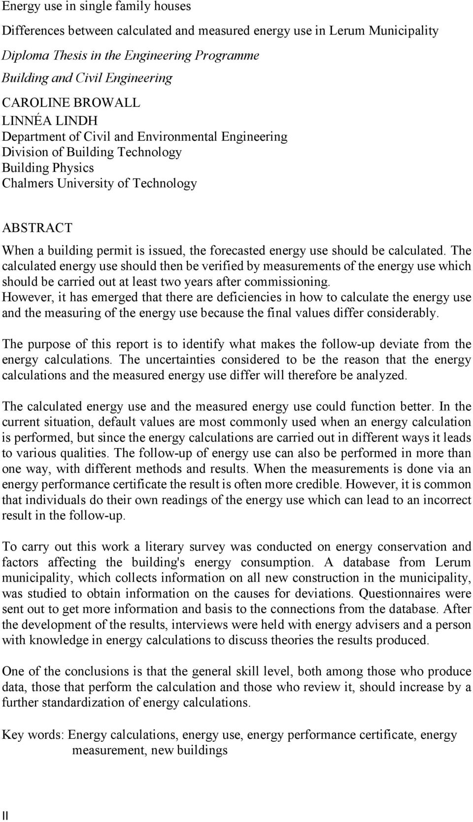 the forecasted energy use should be calculated. The calculated energy use should then be verified by measurements of the energy use which should be carried out at least two years after commissioning.