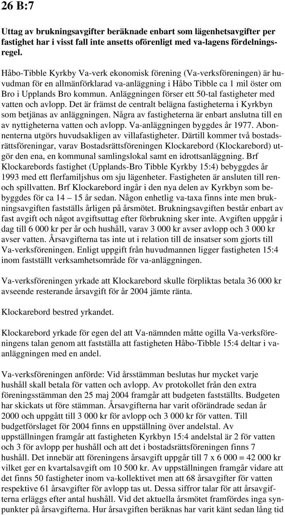 Anläggningen förser ett 50-tal fastigheter med vatten och avlopp. Det är främst de centralt belägna fastigheterna i Kyrkbyn som betjänas av anläggningen.