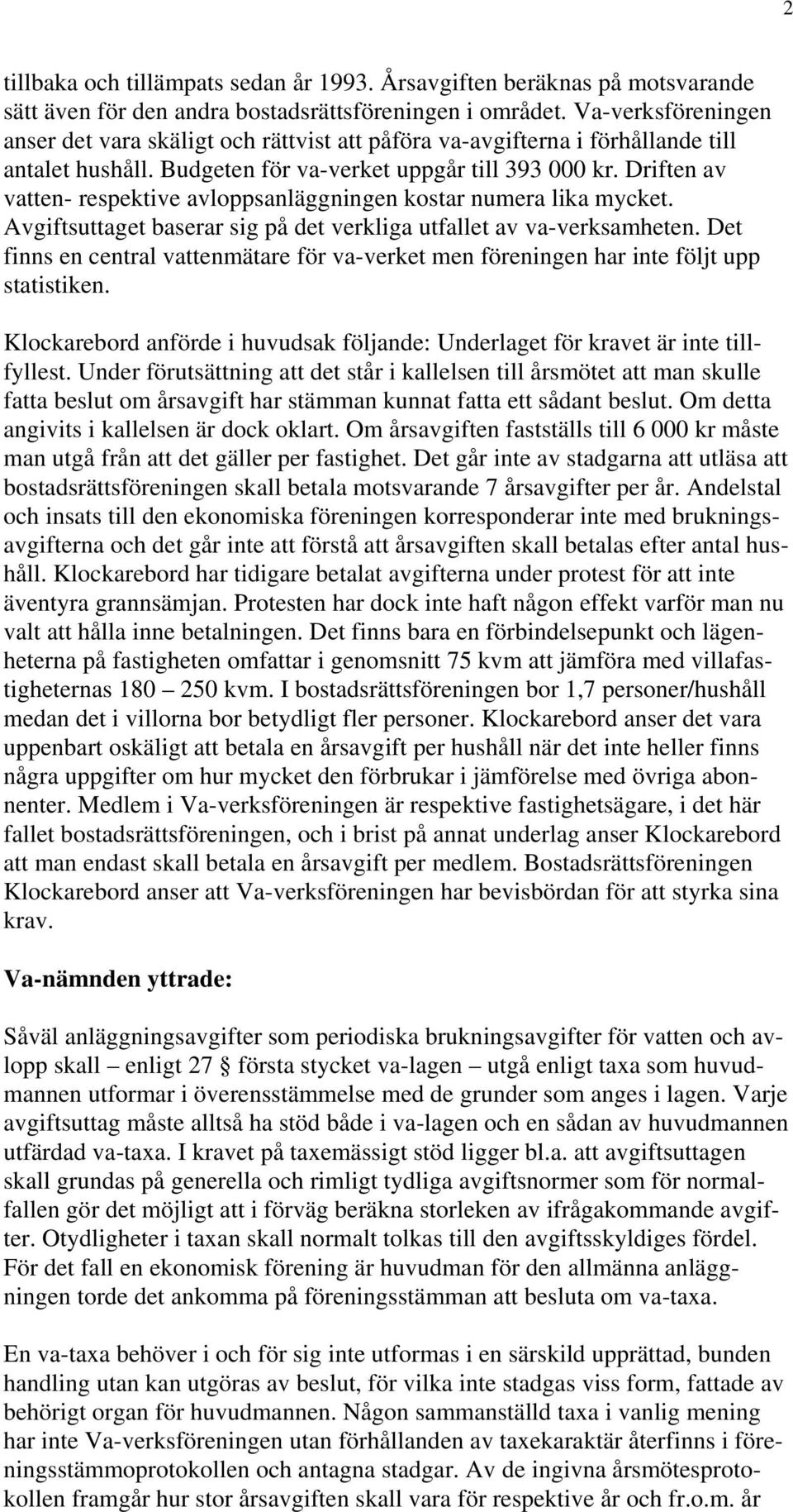 Driften av vatten- respektive avloppsanläggningen kostar numera lika mycket. Avgiftsuttaget baserar sig på det verkliga utfallet av va-verksamheten.