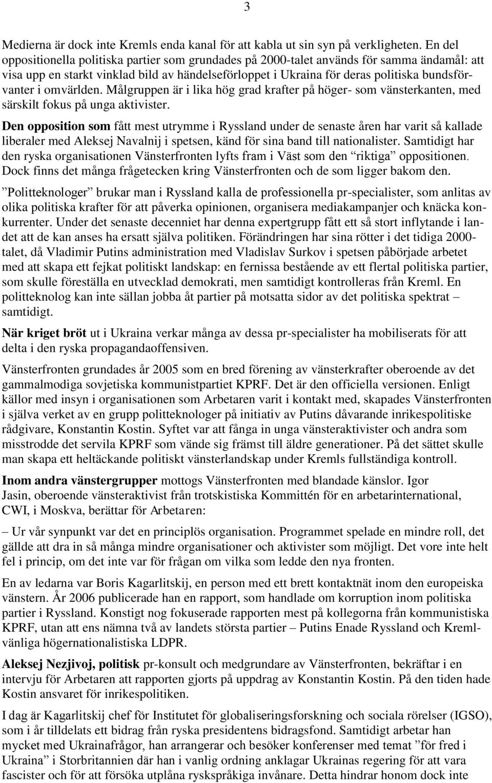 omvärlden. Målgruppen är i lika hög grad krafter på höger- som vänsterkanten, med särskilt fokus på unga aktivister.