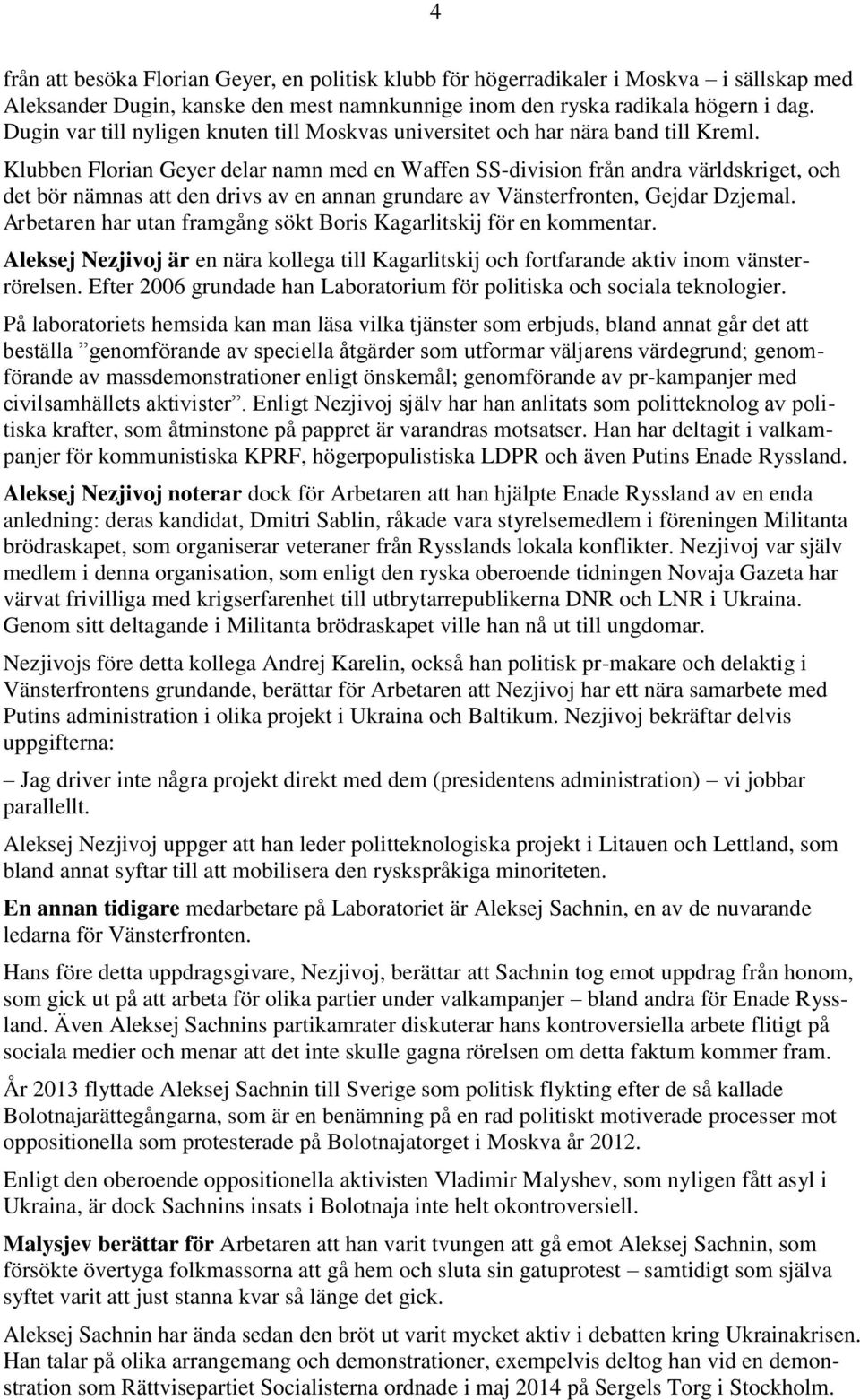 Klubben Florian Geyer delar namn med en Waffen SS-division från andra världskriget, och det bör nämnas att den drivs av en annan grundare av Vänsterfronten, Gejdar Dzjemal.