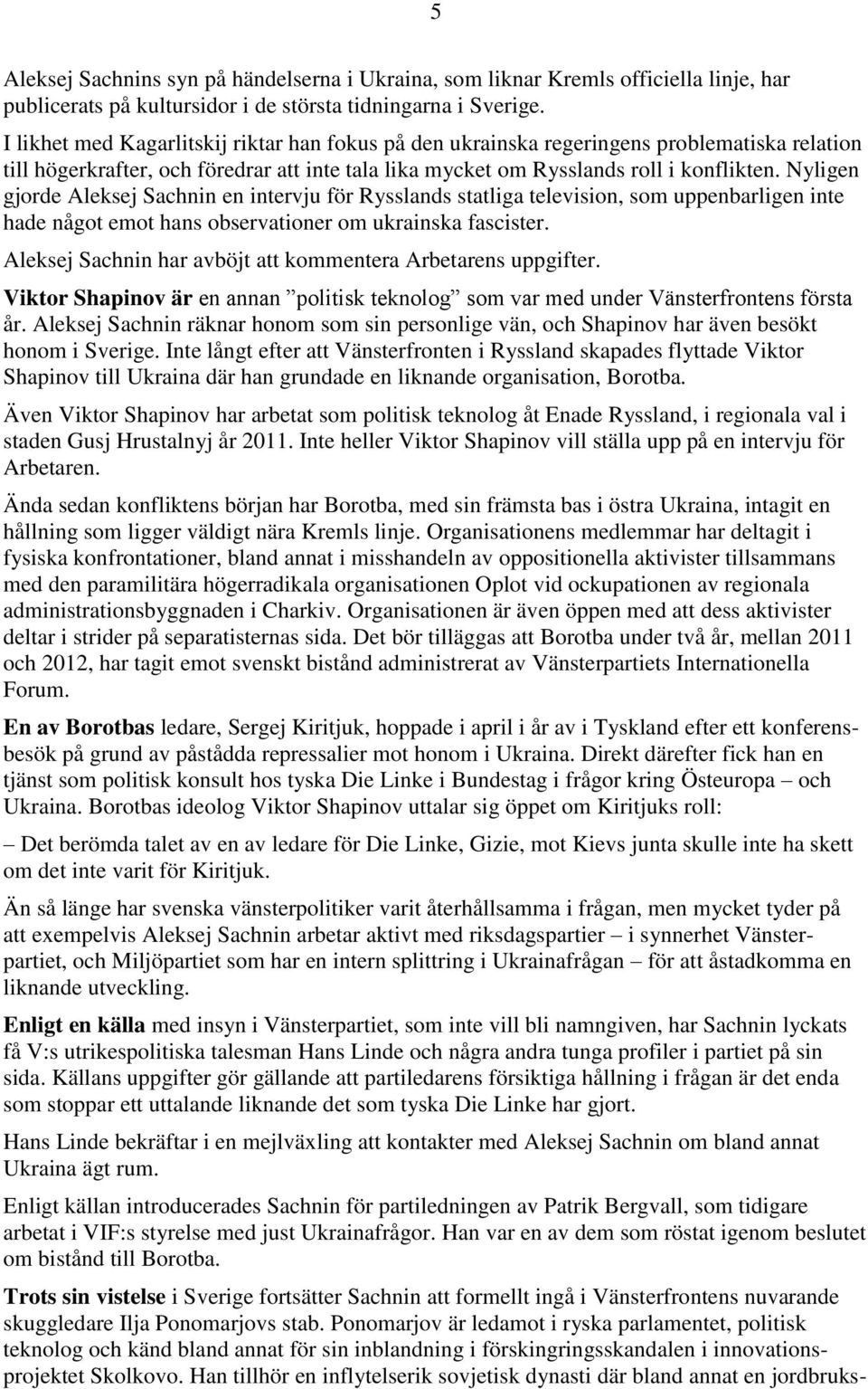 Nyligen gjorde Aleksej Sachnin en intervju för Rysslands statliga television, som uppenbarligen inte hade något emot hans observationer om ukrainska fascister.