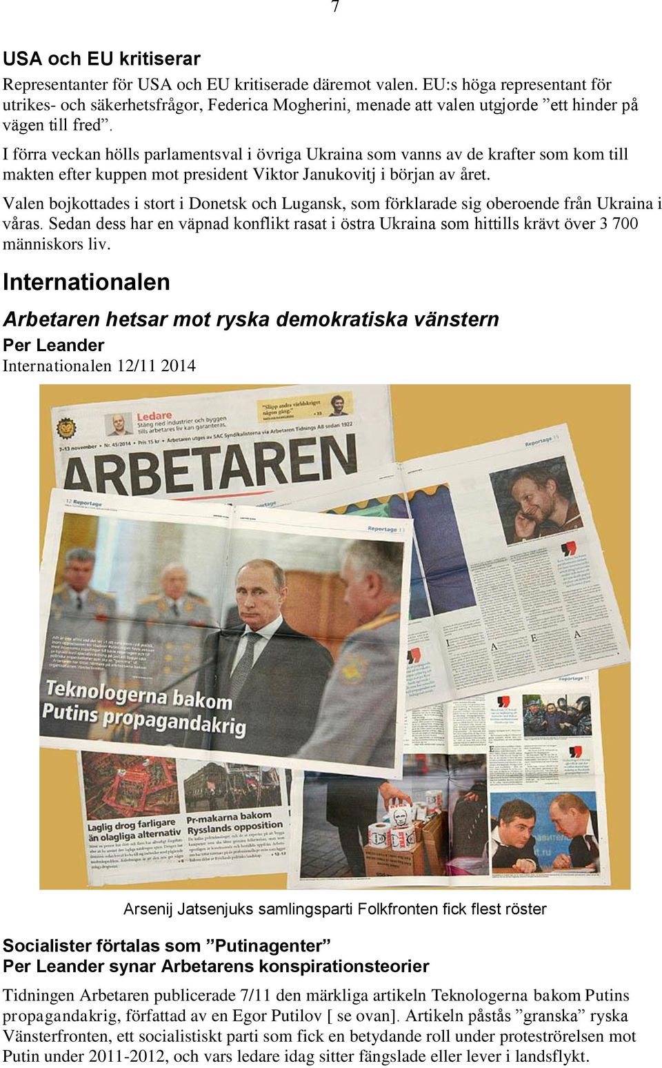 I förra veckan hölls parlamentsval i övriga Ukraina som vanns av de krafter som kom till makten efter kuppen mot president Viktor Janukovitj i början av året.