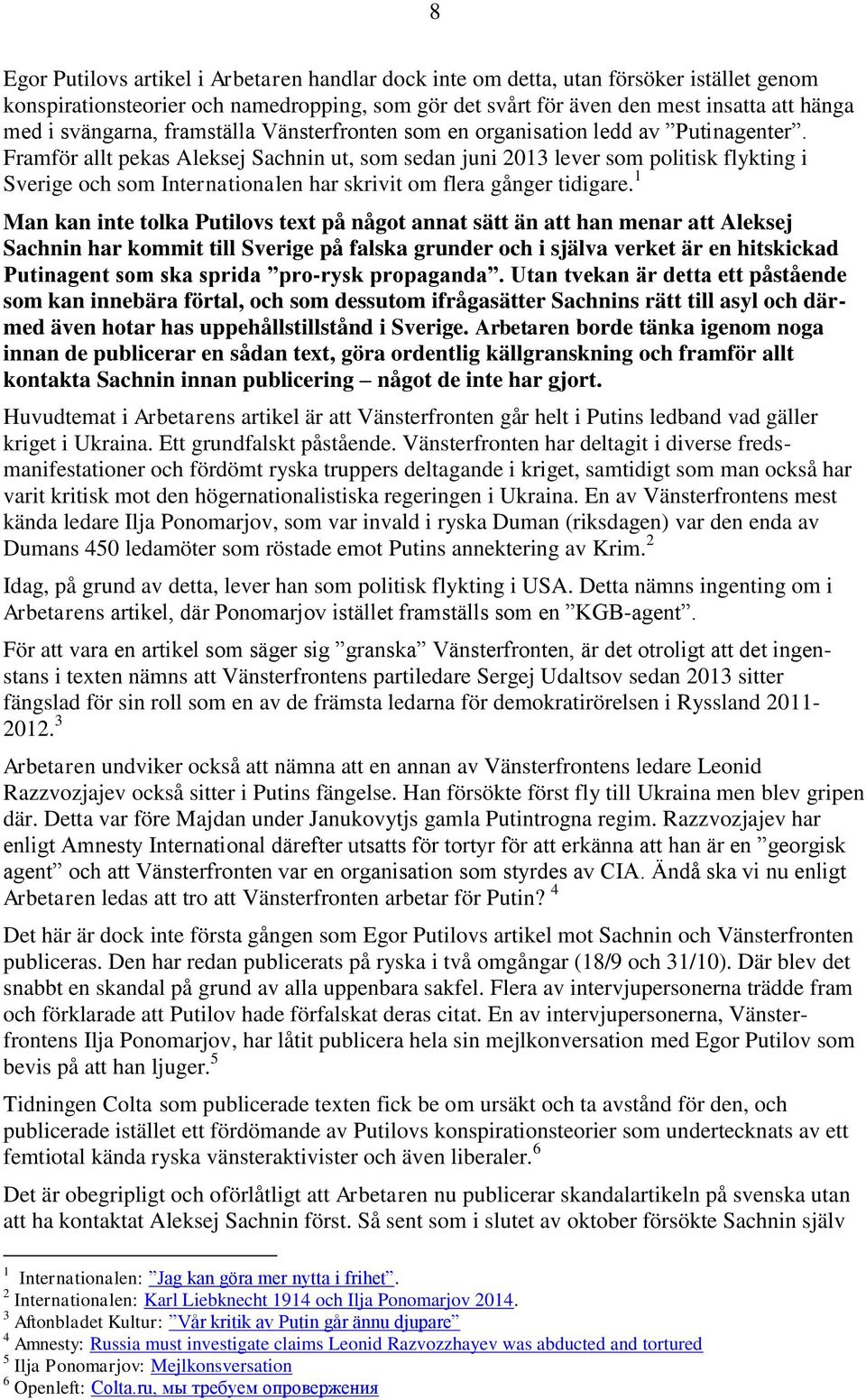 Framför allt pekas Aleksej Sachnin ut, som sedan juni 2013 lever som politisk flykting i Sverige och som Internationalen har skrivit om flera gånger tidigare.